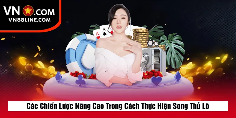 Các Chiến Lược Nâng Cao Trong Cách Thực Hiện Song Thủ Lô