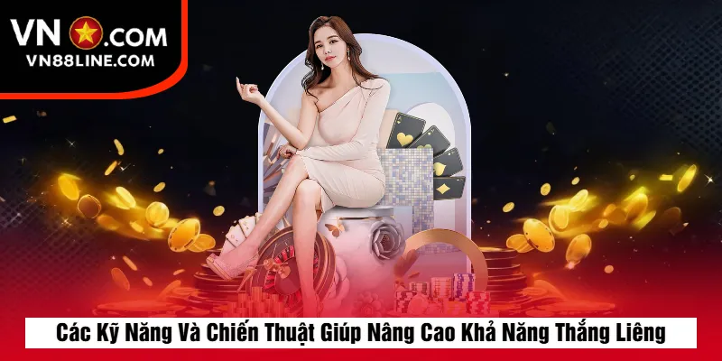 Các Kỹ Năng Và Chiến Thuật Giúp Nâng Cao Khả Năng Thắng Liêng