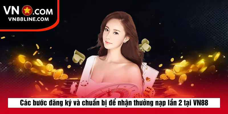 Các bước đăng ký và chuẩn bị để nhận thưởng nạp lần 2 tại VN88