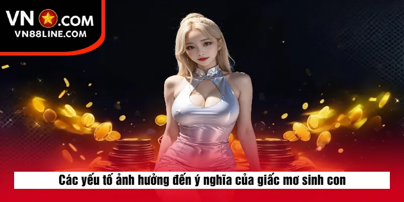 Các yếu tố ảnh hưởng đến ý nghĩa của giấc mơ sinh con