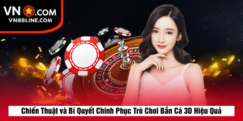 Chiến Thuật và Bí Quyết Chinh Phục Trò Chơi Bắn Cá 3D Hiệu Quả