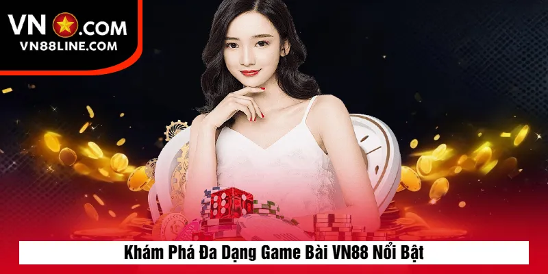 Khám Phá Đa Dạng Game Bài VN88 Nổi Bật