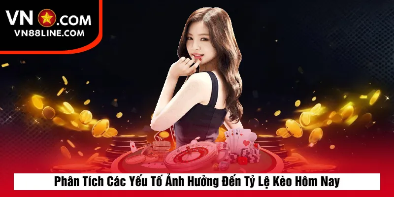 Phân Tích Các Yếu Tố Ảnh Hưởng Đến Tỷ Lệ Kèo Hôm Nay