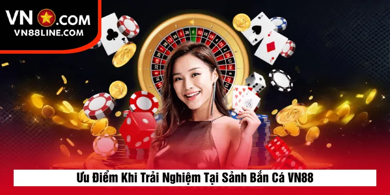 Ưu Điểm Khi Trải Nghiệm Tại Sảnh Bắn Cá VN88